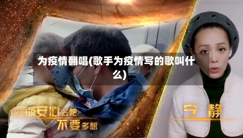 为疫情翻唱(歌手为疫情写的歌叫什么)