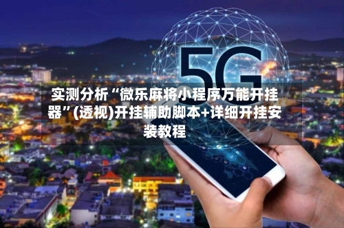 实测分析“微乐麻将小程序万能开挂器”(透视)开挂辅助脚本+详细开挂安装教程