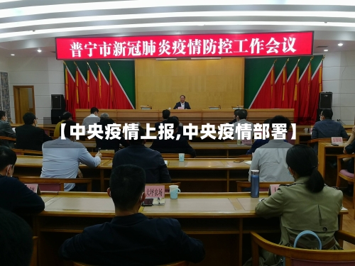 【中央疫情上报,中央疫情部署】