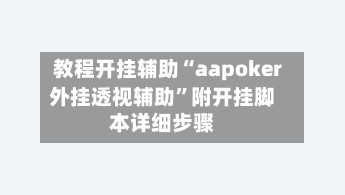教程开挂辅助“aapoker外挂透视辅助”附开挂脚本详细步骤