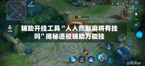 辅助开挂工具“人人燕赵麻将有挂吗”揭秘透视辅助万能挂