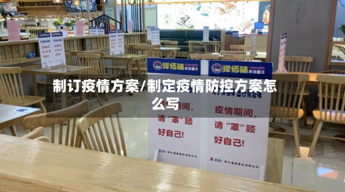 制订疫情方案/制定疫情防控方案怎么写