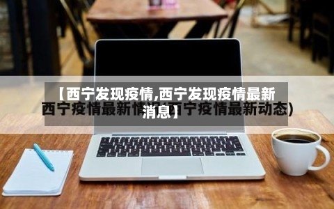 【西宁发现疫情,西宁发现疫情最新消息】