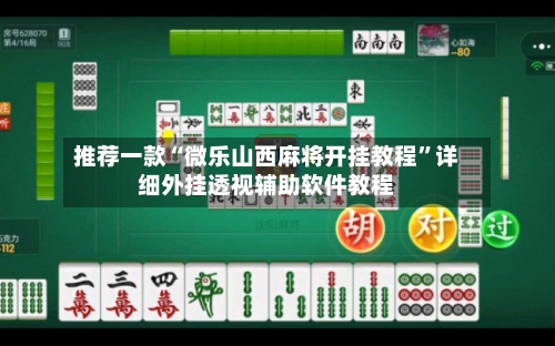 推荐一款“微乐山西麻将开挂教程”详细外挂透视辅助软件教程