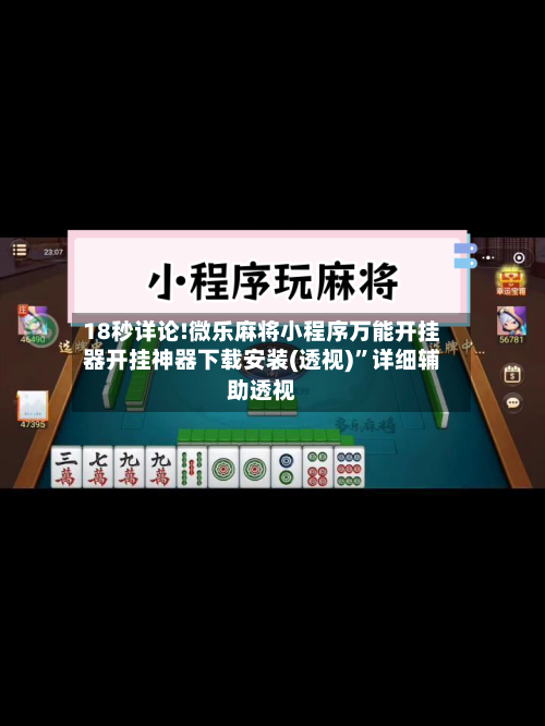 18秒详论!微乐麻将小程序万能开挂器开挂神器下载安装(透视)”详细辅助透视