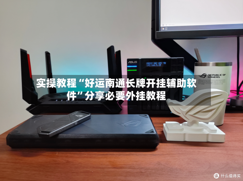 实操教程“好运南通长牌开挂辅助软件”分享必要外挂教程-第1张图片