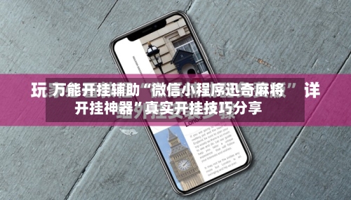 万能开挂辅助“微信小程序迅奇麻将开挂神器	”真实开挂技巧分享-第1张图片