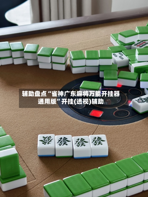 辅助盘点“雀神广东麻将万能开挂器通用版”开挂(透视)辅助