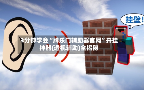 3分钟学会“牌乐门辅助器官网”开挂神器{透视辅助}全揭秘