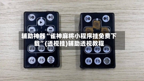 辅助神器“雀神麻将小程序挂免费下载”(透视挂)辅助透视教程
