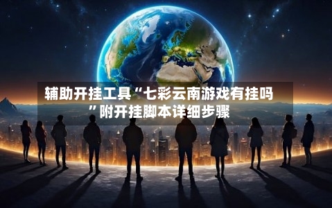 辅助开挂工具“七彩云南游戏有挂吗	”附开挂脚本详细步骤-第1张图片