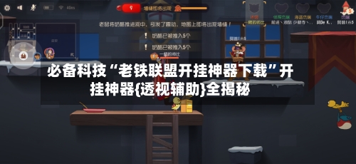 必备科技“老铁联盟开挂神器下载”开挂神器{透视辅助}全揭秘