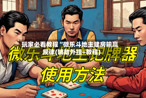 玩家必看教程“微乐斗地主建房输赢规律(辅助外挂+教程)