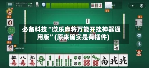 必备科技“微乐麻将万能开挂神器通用版”(原来确实是有插件)-第1张图片