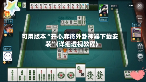 可用版本“开心麻将外卦神器下载安装”(详细透视教程)