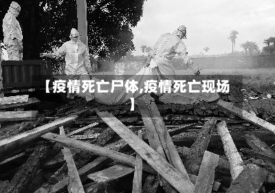 【疫情死亡尸体,疫情死亡现场】