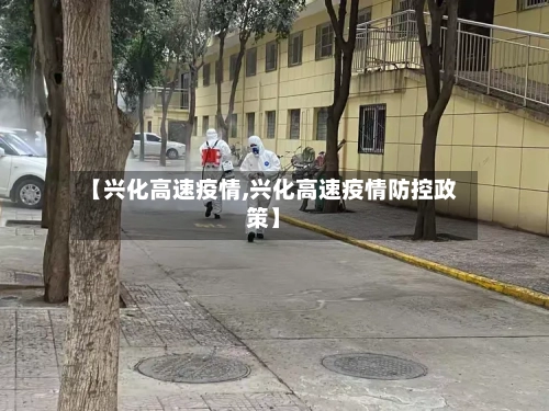 【兴化高速疫情,兴化高速疫情防控政策】
