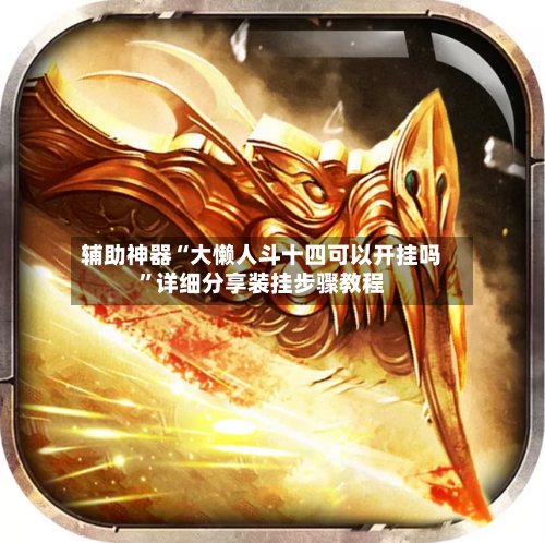 辅助神器“大懒人斗十四可以开挂吗	”详细分享装挂步骤教程-第1张图片
