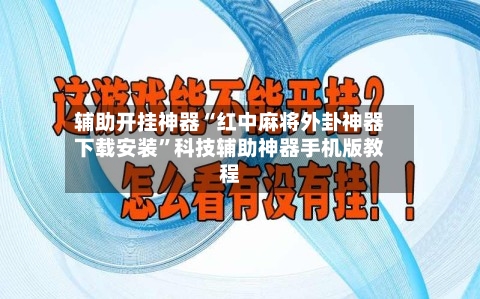 辅助开挂神器“红中麻将外卦神器下载安装”科技辅助神器手机版教程