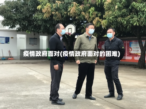 疫情政府面对(疫情政府面对的困难)