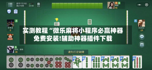 实测教程“微乐麻将小程序必赢神器免费安装!辅助神器插件下载