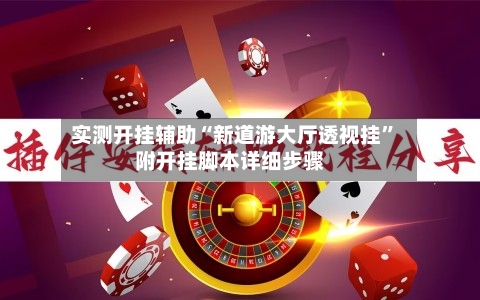 实测开挂辅助“新道游大厅透视挂”附开挂脚本详细步骤-第2张图片