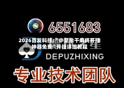 2026首发科技:“中至余干麻将开挂神器免费	”开挂详细教程-第1张图片