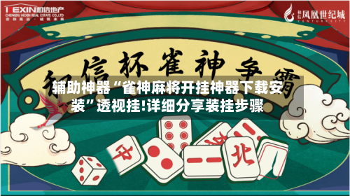 辅助神器“雀神麻将开挂神器下载安装”透视挂!详细分享装挂步骤-第1张图片