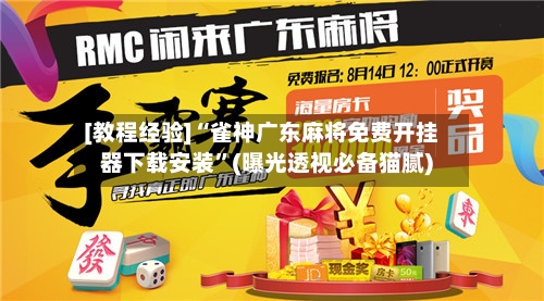 [教程经验]“雀神广东麻将免费开挂器下载安装”(曝光透视必备猫腻)