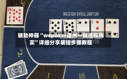 辅助神器“wepoker德州一键透视购买”详细分享装挂步骤教程