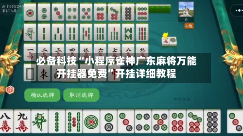 必备科技“小程序雀神广东麻将万能开挂器免费”开挂详细教程