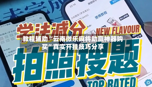 教程辅助“云南微乐麻将助赢神器购买”真实开挂技巧分享