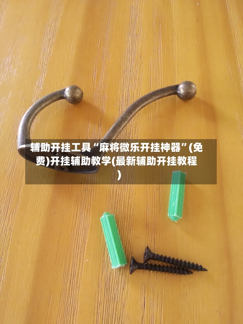 辅助开挂工具“麻将微乐开挂神器”(免费)开挂辅助教学(最新辅助开挂教程)