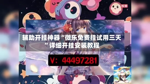 辅助开挂神器“微乐免费挂试用三天”详细开挂安装教程-第1张图片