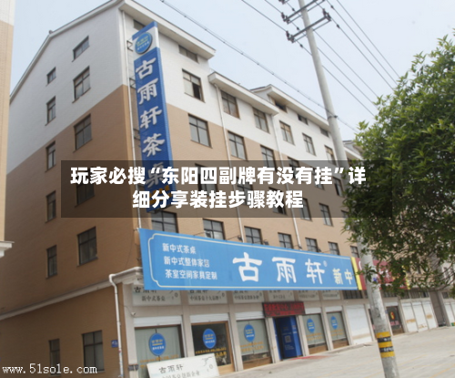 玩家必搜“东阳四副牌有没有挂”详细分享装挂步骤教程