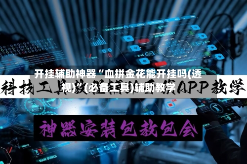 开挂辅助神器“血拼金花能开挂吗(透视)”(必备工具)辅助教学
