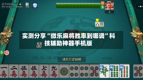 实测分享“微乐麻将胜率到哪调”科技辅助神器手机版