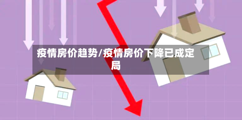 疫情房价趋势/疫情房价下降已成定局