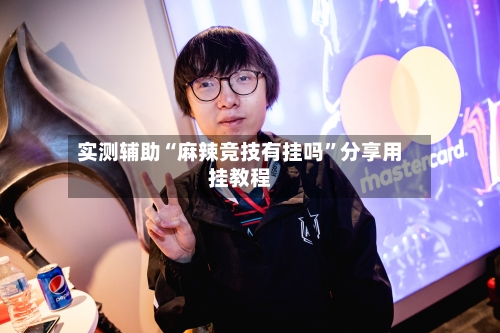 实测辅助“麻辣竞技有挂吗”分享用挂教程-第1张图片