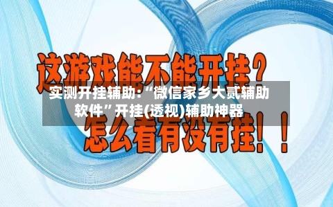 实测开挂辅助:“微信家乡大贰辅助软件”开挂(透视)辅助神器-第1张图片