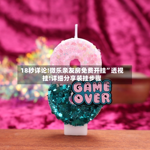 18秒详论!微乐亲友房免费开挂”透视挂!详细分享装挂步骤-第2张图片