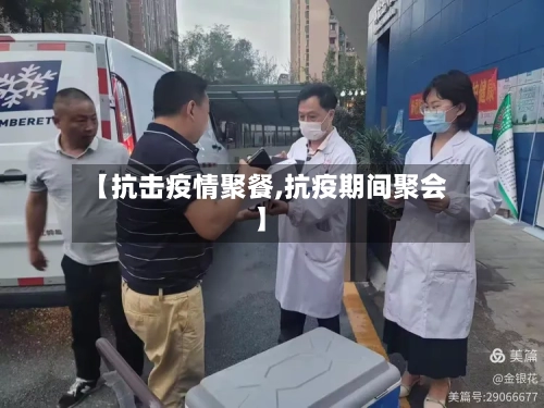 【抗击疫情聚餐,抗疫期间聚会】-第1张图片