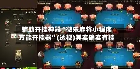 辅助开挂神器“微乐麻将小程序万能开挂器”(透视)其实确实有挂