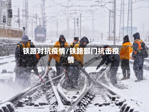 铁路对抗疫情/铁路部门抗击疫情