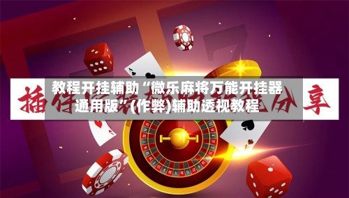 教程开挂辅助“微乐麻将万能开挂器通用版	”(作弊)辅助透视教程-第1张图片