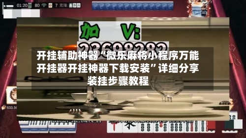 开挂辅助神器“微乐麻将小程序万能开挂器开挂神器下载安装”详细分享装挂步骤教程