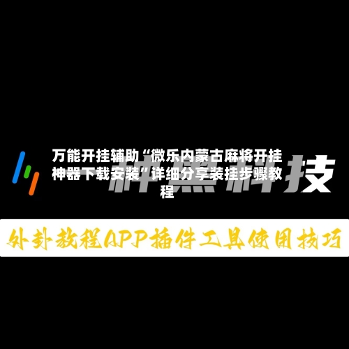 万能开挂辅助“微乐内蒙古麻将开挂神器下载安装	”详细分享装挂步骤教程-第1张图片