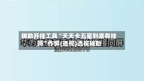 辅助开挂工具“天天卡五星到底有挂吗”作弊(透视)透视辅助
