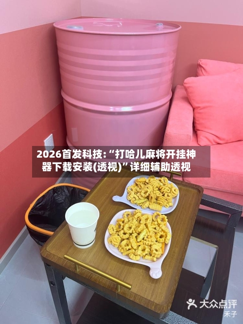 2026首发科技:“打哈儿麻将开挂神器下载安装(透视)	”详细辅助透视-第1张图片