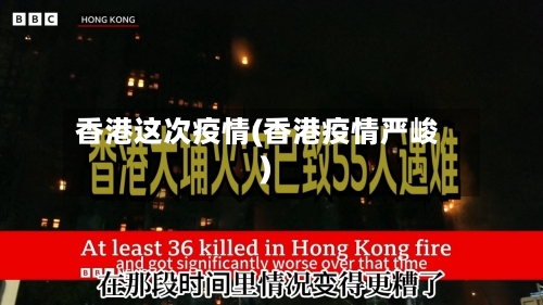 香港这次疫情(香港疫情严峻)